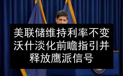 美联储维持利率不变 沃什淡化前瞻指引并释放鹰派信号